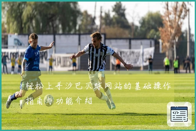 轻松上手沙巴买球网站的基础操作指南与功能介绍