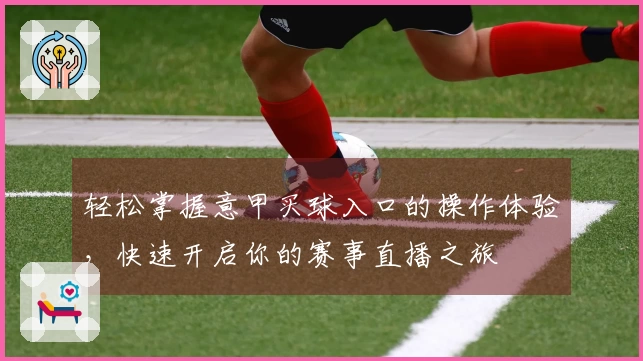 轻松掌握意甲买球入口的操作体验，快速开启你的赛事直播之旅