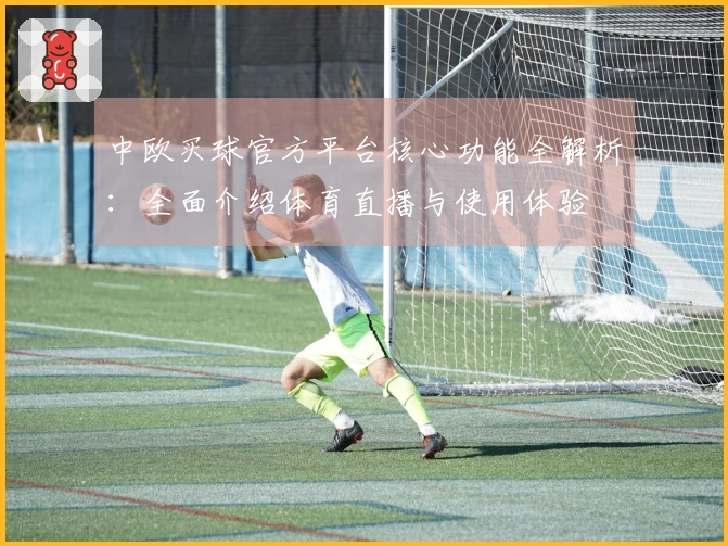 中欧买球官方平台核心功能全解析:全面介绍体育直播与使用体验